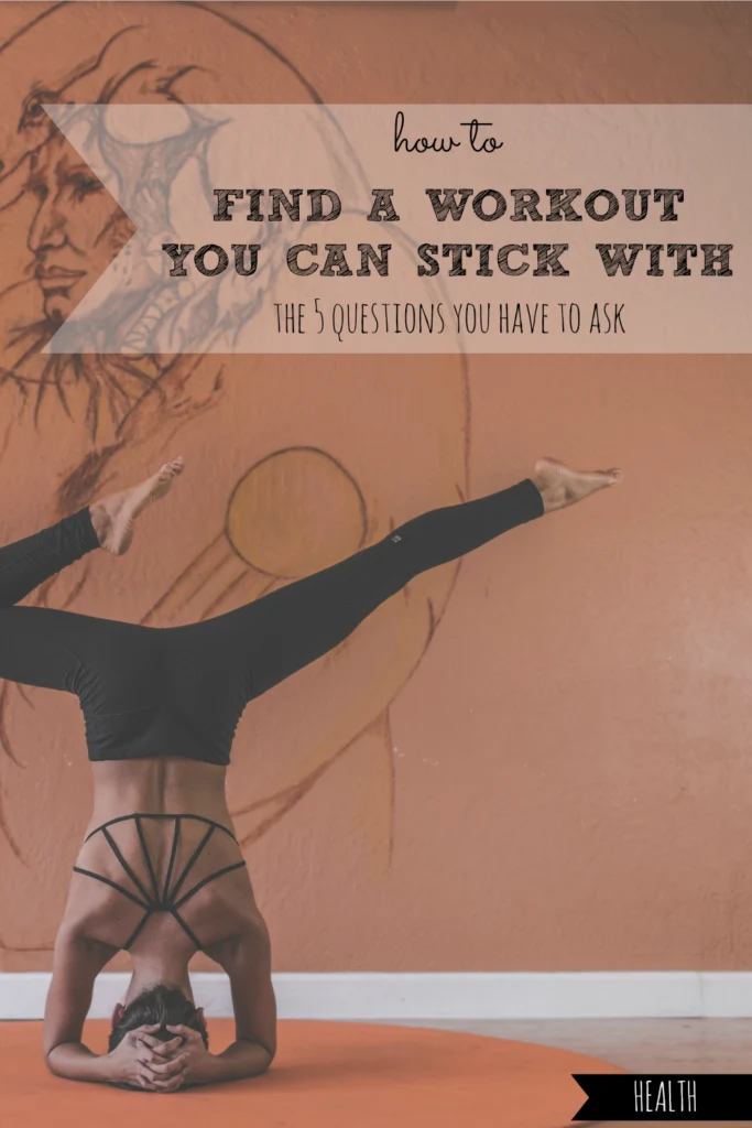 How to Find a Workout You Can Stick With | The 5 Questions You Have to Ask