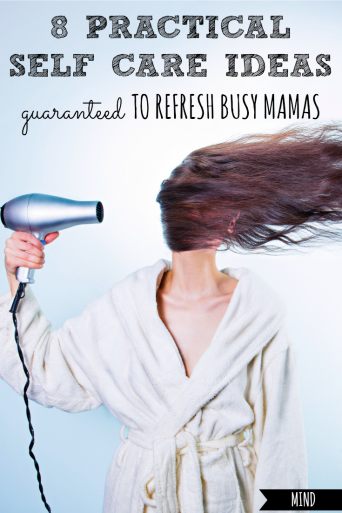 8 Practical Self Care Ideas Guaranteed to Refresh Busy Mamas