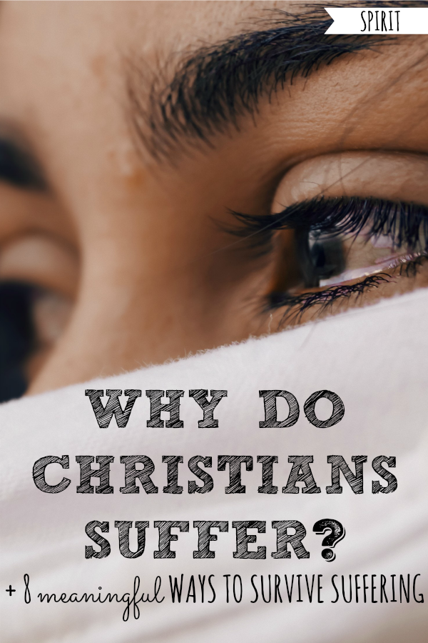 Why Do Christians Suffer? Plus 8 Meaningful Ways to Survive Suffering