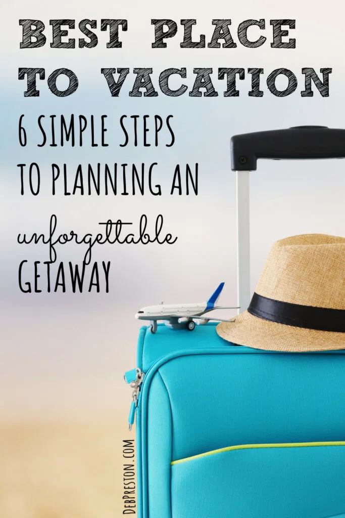 Best Place to Vacation | 6 Simple Steps to Planning an Unforgettable Getaway