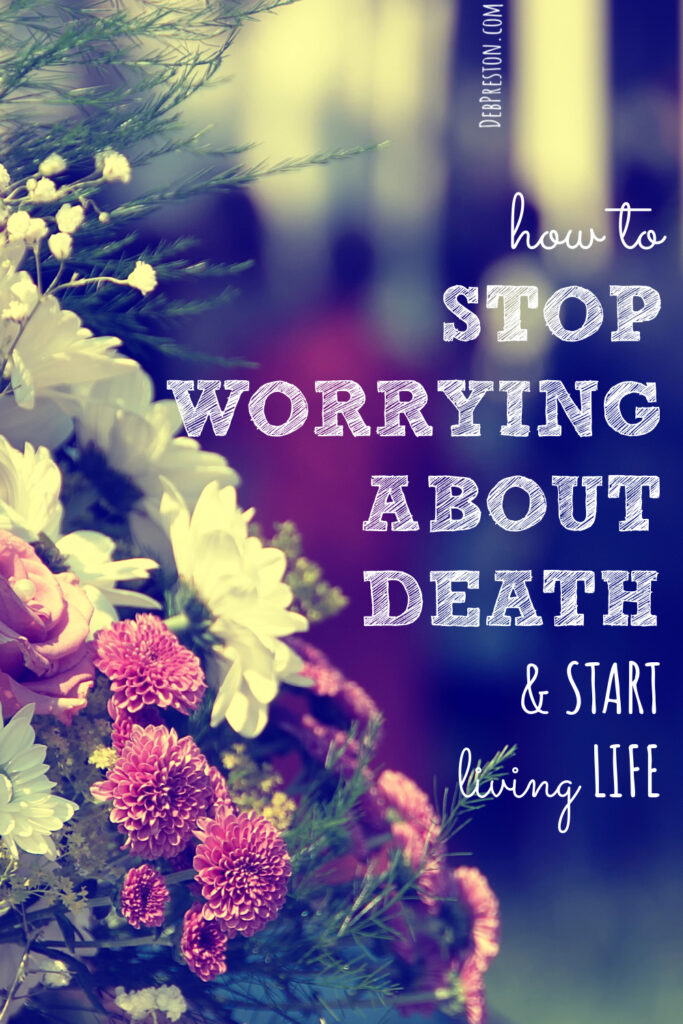How to Stop Worrying About Death & Start Living Life